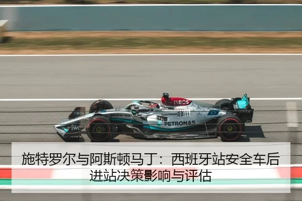 施特罗尔与阿斯顿马丁：西班牙站安全车后进站决策影响与评估